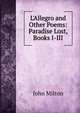 L'Allegro and Other Poems: Paradise Lost, Books I-III, Milton John 