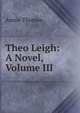 Theo Leigh: A Novel, Volume III, Annie Thomas 