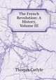 The French Revolution: A History, Volume III, Carlyle, Thomas, 1795-1881 