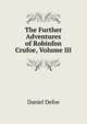 The Further Adventures of Robinfon Crufoe, Volume III, Daniel Defoe 