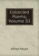 Collected Poems, Volume III, Noyes Alfred 