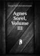 Agnes Sorel, Volume III, George Payne Rainsford James 