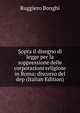 Sopra il disegno di legge per la soppressione delle corporazioni religiose in Roma: discorso del dep (Italian Edition), Ruggiero Bonghi 