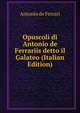 Opuscoli di Antonio de Ferrariis detto il Galateo (Italian Edition), Antonio de Ferrari 