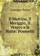 Il Mattino, Il Meriggio, Il Vespro e la Notte: Poemetti, Giuseppe Parini 