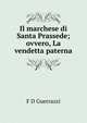 Il marchese di Santa Prassede; ovvero, La vendetta paterna, Guerrazzi Francesco Domenico 