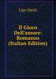Il Gioco Dell'amore: Romanzo (Italian Edition), Ugo Ojetti 