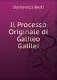 Il Processo Originale di Galileo Galilei, Domenico Berti 