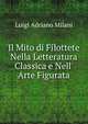 Il Mito di Filottete Nella Letteratura Classica e Nell' Arte Figurata, Luigi Adriano Milani 
