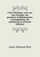 L'Ile d'Orl?ans: note sur son ?tendue, ses premiers ?tablissements, sa population, les moeurs de se (French Edition), Louis-Edouard Bois 