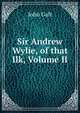 Sir Andrew Wylie, of that Ilk, Volume II, Galt John 