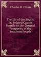 The Ills of the South: or, Related Causes Hostile to the General Prosperity of the Southern People, Charles H. Otken 