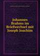 Johannes Brahms im Briefwechsel mit Joseph Joachim, Joseph Joachim Andreas Moser A Brahms 