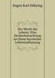 Der Werth des Lebens: Eine Denkerbetrachtung im Sinne heroischer Lebensauffassung, Eugen Karl D?hring 