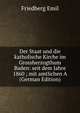 Der Staat und die katholische Kirche im Grossherzogthum Baden: seit dem Jahre 1860 ; mit amtlichen A (German Edition), Friedberg Emil 