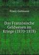 Das Franzosische Geldwesen im Kriege (1870-1878), Franz Gutmann 