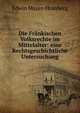 Die Frankischen Volksrechte im Mittelalter: eine Rechtsgeschichtliche Untersuchung, Edwin Mayer-Homberg 