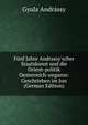 F?nf Jahre Andrassy'scher Staatskunst und die Orient-politik Oesterreich-ungarns: Geschrieben im Jun (German Edition), Gyula Andrassy 