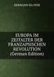 EUROPA IM ZEITALTER DER FRANZAPSISCHEN REVOLUTION (German Edition), HERMANN HA FFER 