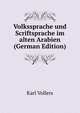 Volkssprache und Scriftsprache im alten Arabien (German Edition), Karl Vollers 