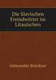 Die Slavischen Fremdworter im Litauischen, Aleksander Bruckner 