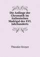 Die Anfange der Chromatik im italienischen Madrigal des XVI. Jahrhunderts., Theodor Kroyer 