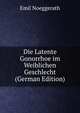 Die Latente Gonorrhoe im Weiblichen Geschlecht (German Edition), Emil Noeggerath 