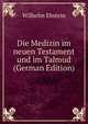 Die Medizin im neuen Testament und im Talmud (German Edition), Ebstein Wilhelm 