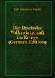 Die Deutsche Volkswirtschaft im Kriege (German Edition), Karl Johannes Fuchs 