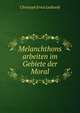 Melanchthons arbeiten im Gebiete der Moral, Christoph Ernst Luthardt 