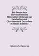 Die Deutschen Universitaten im Mittelalter: Beitrage zur Geschichte und Charakteristik Derselben (German Edition), Friedrich Zarncke 