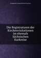 Die Registraturen der Kirchenvisitationen im ehemals Sachsischen Kurkreise, Evangelisch-Lutherische Kirch Sachsen 