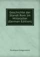 Geschichte der Standt Rom Im Mittelalter (German Edition), Ferdnaud Gregorobins 