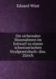 Die sichernden Massnahmen im Entwurf zu einem schweizerischen Strafgesetzbuch: diss. Zurich, Eduard Wust 