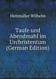 Taufe und Abendmahl im Urchristentum (German Edition), Heitmuller Wilhelm 