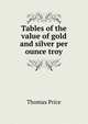 Tables of the value of gold and silver per ounce troy., Thomas Price 