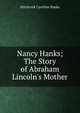 Nancy Hanks; The Story of Abraham Lincoln's Mother, Hitchcock Caroline Hanks 