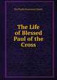 The Life of Blessed Paul of the Cross, Pio Paolo Francesco Danei 