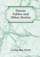 Flower Fables and Other Stories, Alcott Louisa May 
