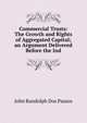 Commercial Trusts: The Growth and Rights of Aggregated Capital; an Argument Delivered Before the Ind, John Randolph Dos Passos 