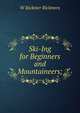 Ski-Ing for Beginners and Mountaineers;, W Rickmer Rickmers 