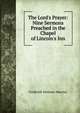 The Lord's Prayer: Nine Sermons Preached in the Chapel of Lincoln's Inn, Maurice Frederick Denison 