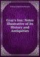 Gray's Inn: Notes Illustrative of its History and Antiquities, William Ralph Douthwaite 