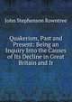 Quakerism, Past and Present: Being an Inquiry Into the Causes of Its Decline in Great Britain and Ir, John Stephenson Rowntree 