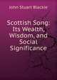 Scottish Song: Its Wealth, Wisdom, and Social Significance, John Stuart Blackie 
