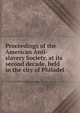 Proceedings of the American Anti-slavery Society, at its second decade, held in the city of Philadel, 