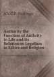 Authority the Function of Authrity in Life and its Relation to Legalism in Ethics and Religion, A.V.C.P. Huizinga 