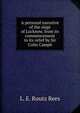 A personal narrative of the siege of Lucknow, from its commencement to its relief by Sir Colin Campb, L. E. Ruutz Rees 