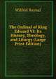 The Ordinal of King Edward VI: Its History, Theology, and Liturgy (Large Print Edition), Wilfrid Raynal 