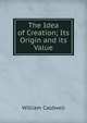 The Idea of Creation; Its Origin and its Value, William Caldwell 